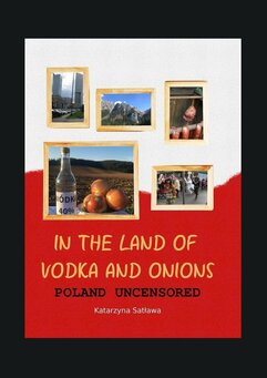 In the Land of Vodka and Onions. Poland uncensored