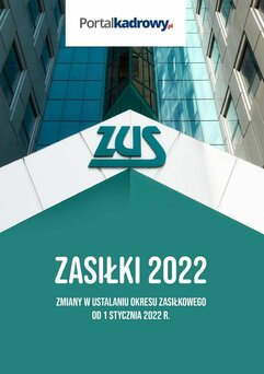 Zasiłki 2022. Zmiany w ustalaniu okresu zasiłkowego od 1 stycznia 2022 r.