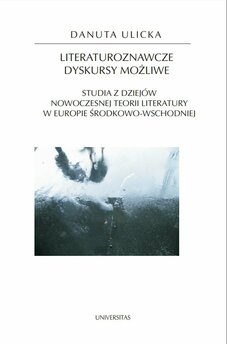 Literaturoznawcze dyskursy możliwe. Studia z dziejów nowoczesnej teorii literatury w Europie Środkowo-Wschodniej