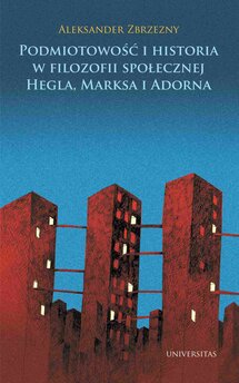 Podmiotowość i historia w filozofii społecznej Hegla, Marksa i Adorna