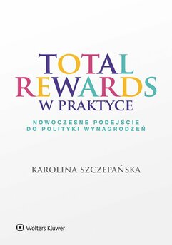 Total Rewards w praktyce. Nowoczesne podejście do polityki wynagrodzeń