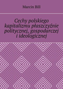 Cechy polskiego kapitalizmu płaszczyźnie politycznej, gospodarczej i ideologicznej