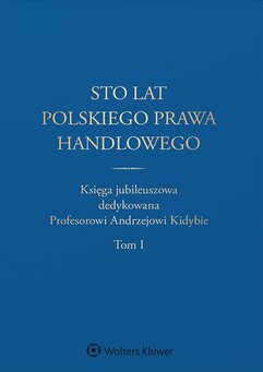 Sto lat polskiego prawa handlowego. Księga jubileuszowa dedykowana Profesorowi Andrzejowi Kidybie. Tom I i II