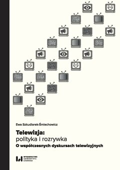 Telewizja: polityka i rozrywka. Współczesne dyskursy telewizyjne