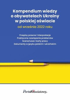 Kompendium wiedzy o obywatelach Ukrainy w polskiej oświacie od września 2022 roku