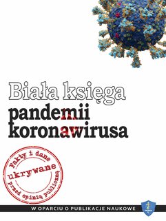 Biała księga pandemii koronawirusa: Fakty i dane ukrywane przed opinią publiczną. W oparciu o publikacje naukowe