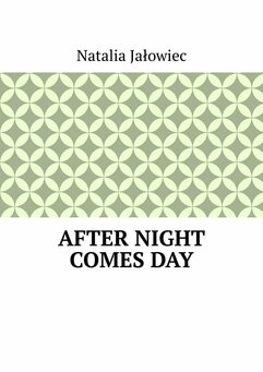 After night comes day