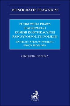 Podkomisja Prawa Spadkowego Komisji Kodyfikacyjnej Rzeczypospolitej Polskiej. Materiały z prac w 1938 roku. Edycja źródłowa