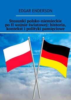 Stosunki polsko-niemieckie po II wojnie światowej: historia, kontekst i polityki pamięciowe