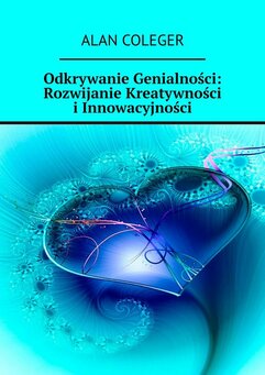 Odkrywanie Genialności: Rozwijanie Kreatywności i Innowacyjności