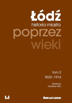 Łódź poprzez wieki. Historia miasta. Tom 2. 1820-1914