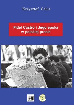 Fidel Castro i jego epoka w polskiej prasie