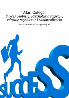 Sukces osobisty: Psychologia rozwoju, zdrowie psychiczne i samorealizacja