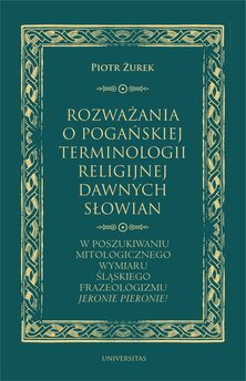 Rozważania o pogańskiej terminologii religijnej dawnych Słowian. W poszukiwaniu mitologicznego wymiaru śląskiego frazeologi