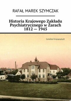 Historia Krajowego Zakładu Psychiatrycznego w Żarach 1812 - 1945