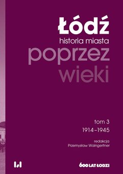 Łódź poprzez wieki. Historia miasta. Tom 3. 1914-1945