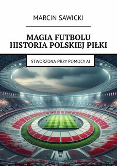 Magia futbolu. Historia polskiej piłki