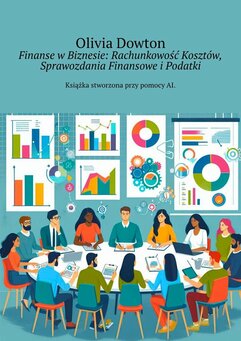 Finanse w Biznesie: Rachunkowość Kosztów, Sprawozdania Finansowe i Podatki