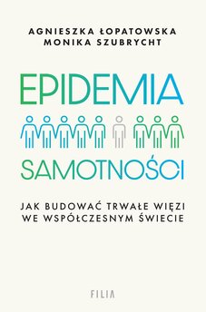 Epidemia samotności. Jak budować trwałe więzi we współczesnym świecie