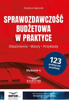 Sprawozdawczość budżetowa w praktyce. Objaśnienia, Wzory, Przykłady