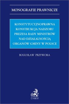 Konstytucyjnoprawna konstrukcja nadzoru Prezesa Rady Ministrów nad działalnością organów gminy w Polsce