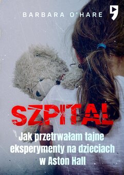 Szpital. Jak przetrwałam tajne eksperymenty na dzieciach w Aston Hall