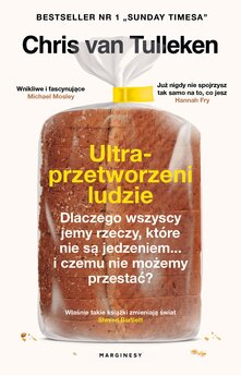 Ultraprzetworzeni ludzie. Dlaczego wszyscy jemy rzeczy, które nie są jedzeniem... i czemu nie możemy przestać?