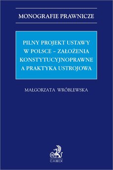 Pilny projekt ustawy w Polsce – założenia konstytucyjnoprawne a praktyka ustrojowa