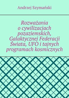 Rozważania o cywilizacjach pozaziemskich, Galaktycznej Federacji Świata, UFO i tajnych programach kosmicznych