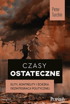 Czasy ostateczne. Elity, kontrelity i ścieżka politycznej dezintegracji