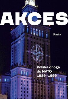 Akces. Polska droga do NATO 1989–1999  Akces. Polska droga do NATO 1989–1999 Akces. Polska droga do NATO 1989–1999