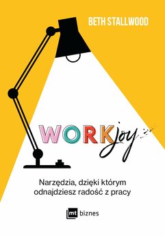 Workjoy. Narzędzia, dzięki którym odnajdziesz radość z pracy