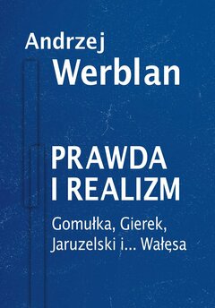 Prawda i realizm. Tom 2. Gomułka, Gierek, Jaruzelski i... Wałęsa