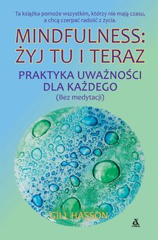 Mindfulness: żyj tu i teraz. Praktyka uważności dla każdego (bez medytacji)