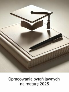 Opracowania pytań jawnych na maturę 2025