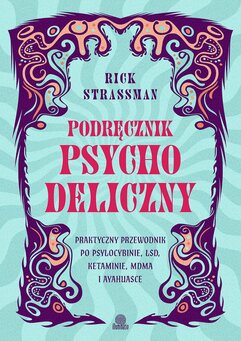 Podręcznik psychodeliczny. Praktyczny przewodnik po psylocybinie, LSD, ketaminie, MDMA i ayahuasce