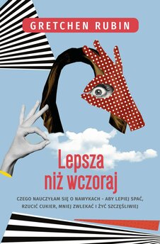 Lepsza niż wczoraj. Czego nauczyłam się o nawykach - alby lepiej spać, rzucić cukier, mniej zwlekać i żyć szczęśliwiej