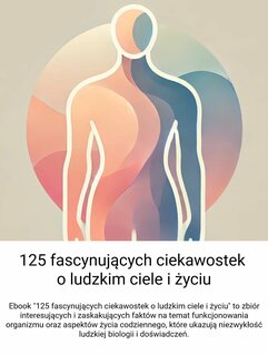 125 fascynujących ciekawostek o ludzkim ciele i życiu