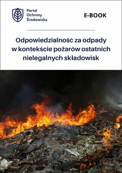 Odpowiedzialność za odpady w kontekście pożarów ostatnich nielegalnych składowisk