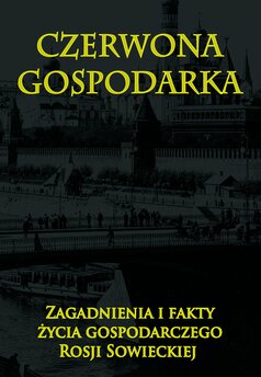 Czerwona gospodarka. Zagadnienia i fakty życia gospodarczego Rosji