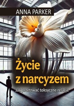 Życie z narcyzem. Jak przetrwać toksyczne relacje