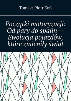 Początki motoryzacji: Od pary do spalin - Ewolucja pojazdów, które zmieniły świat