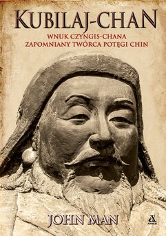 Kubilaj-chan. Wnuk Czyngis-chana - zapomniany twórca potęgi Chin