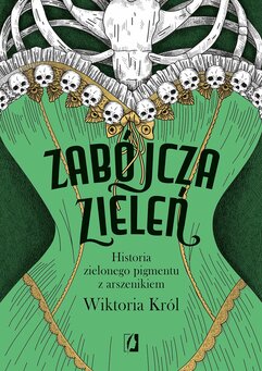 Zabójcza zieleń. Historia zielonego pigmentu z arszenikiem