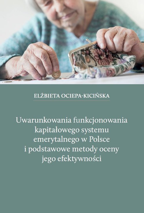 Uwarunkowania funkcjonowania kapitałowego systemu emerytalnego w Polsce i podstawowe metody oceny jego efektywności